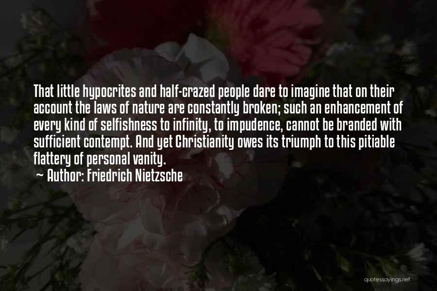 Friedrich Nietzsche Quotes: That Little Hypocrites And Half-crazed People Dare To Imagine That On Their Account The Laws Of Nature Are Constantly Broken;