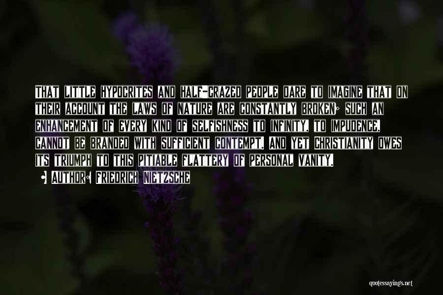 Friedrich Nietzsche Quotes: That Little Hypocrites And Half-crazed People Dare To Imagine That On Their Account The Laws Of Nature Are Constantly Broken;