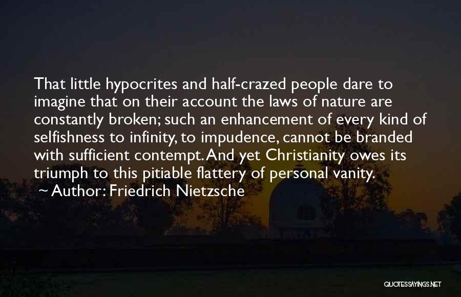 Friedrich Nietzsche Quotes: That Little Hypocrites And Half-crazed People Dare To Imagine That On Their Account The Laws Of Nature Are Constantly Broken;