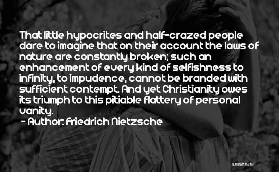 Friedrich Nietzsche Quotes: That Little Hypocrites And Half-crazed People Dare To Imagine That On Their Account The Laws Of Nature Are Constantly Broken;