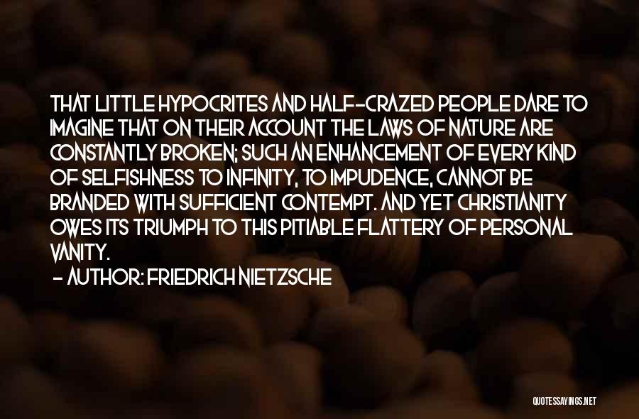 Friedrich Nietzsche Quotes: That Little Hypocrites And Half-crazed People Dare To Imagine That On Their Account The Laws Of Nature Are Constantly Broken;