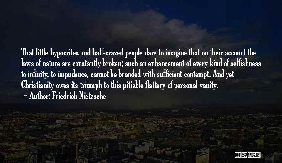 Friedrich Nietzsche Quotes: That Little Hypocrites And Half-crazed People Dare To Imagine That On Their Account The Laws Of Nature Are Constantly Broken;