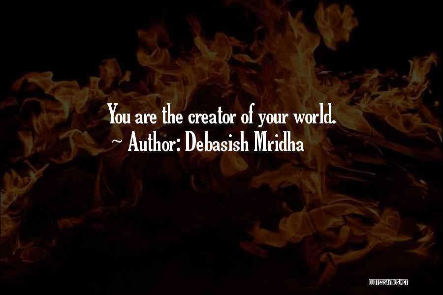 Debasish Mridha Quotes: You Are The Creator Of Your World.