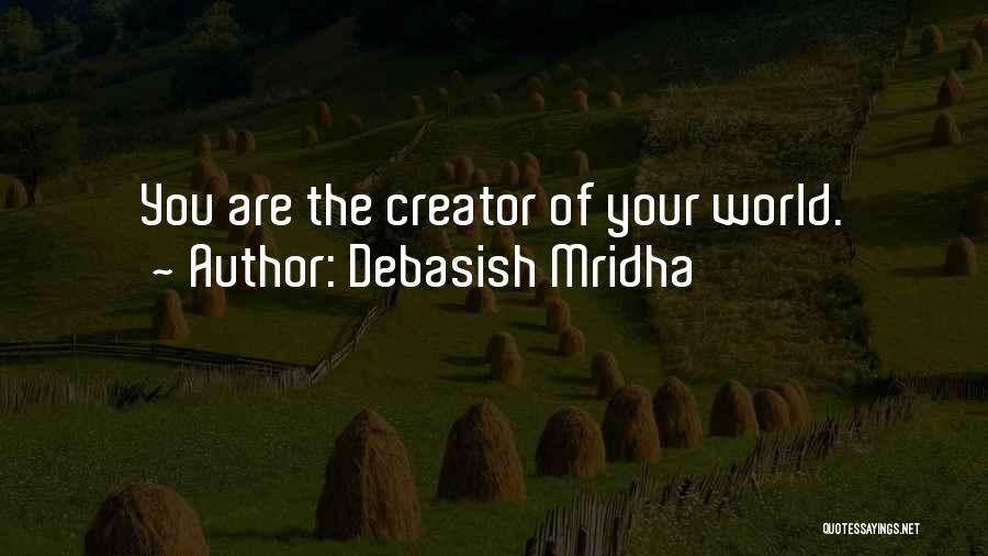 Debasish Mridha Quotes: You Are The Creator Of Your World.