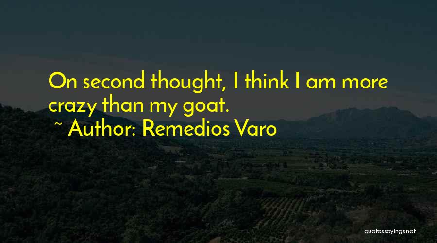 Remedios Varo Quotes: On Second Thought, I Think I Am More Crazy Than My Goat.
