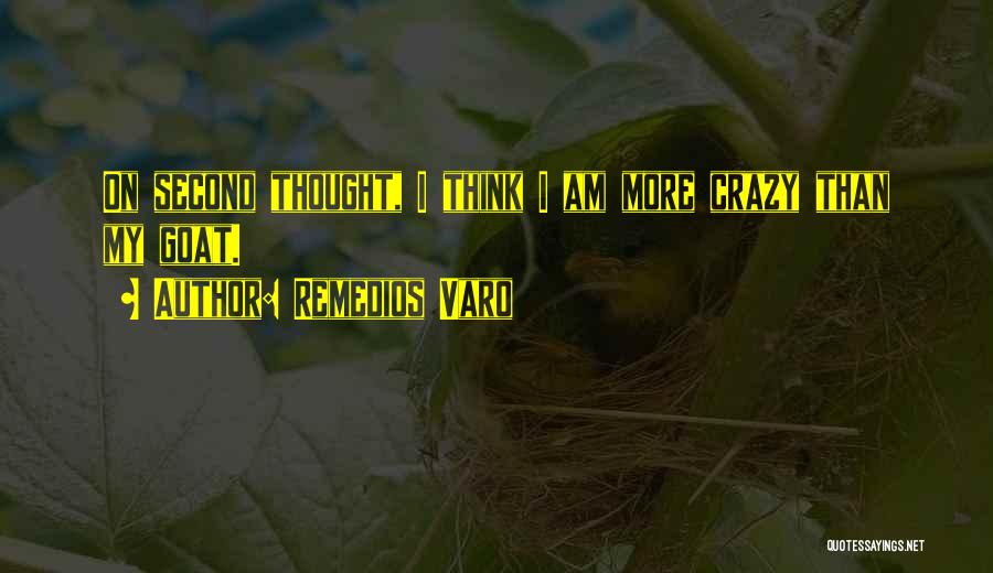 Remedios Varo Quotes: On Second Thought, I Think I Am More Crazy Than My Goat.