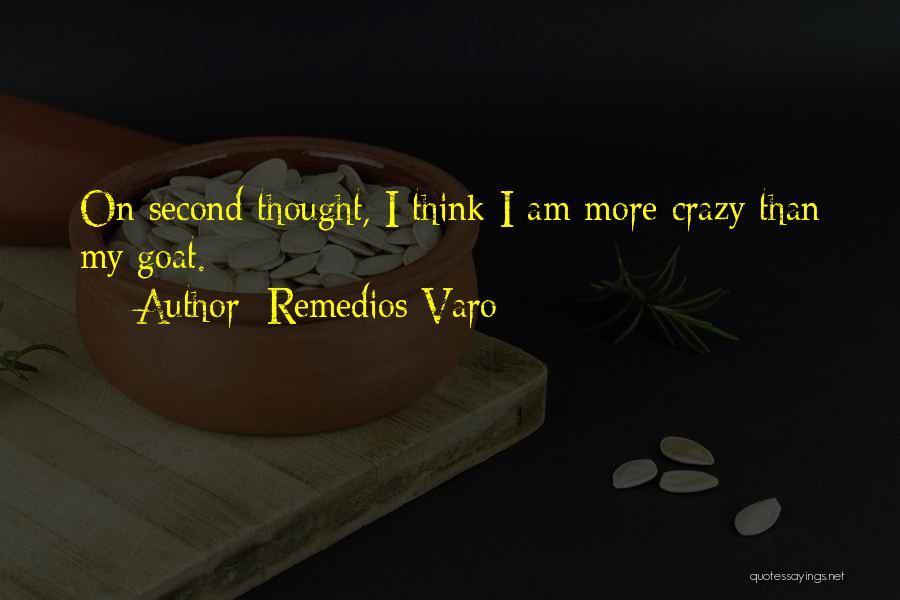Remedios Varo Quotes: On Second Thought, I Think I Am More Crazy Than My Goat.