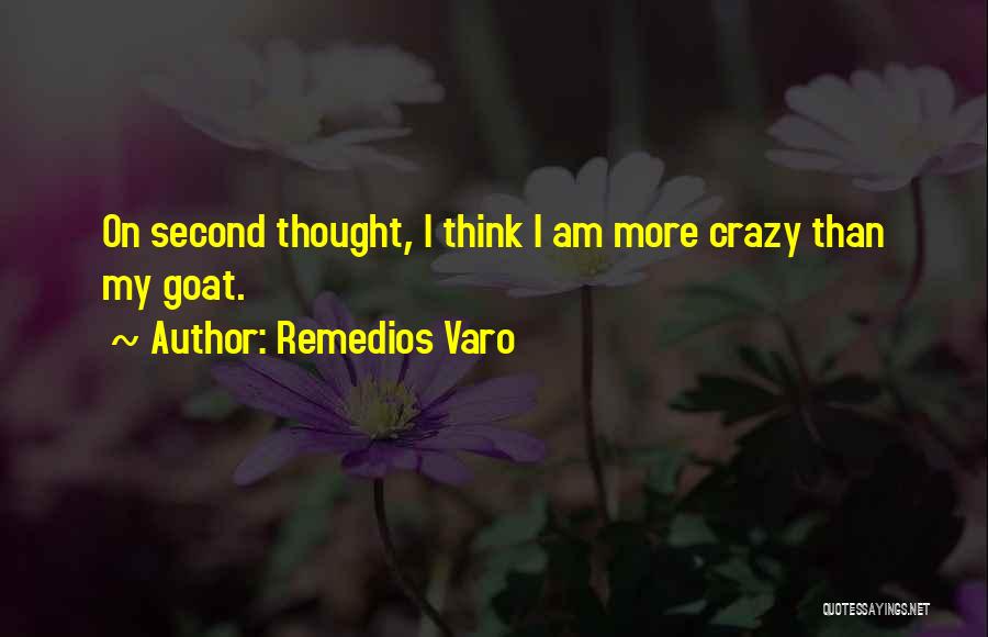Remedios Varo Quotes: On Second Thought, I Think I Am More Crazy Than My Goat.