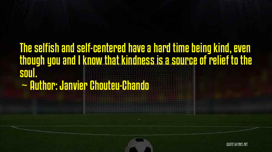 Janvier Chouteu-Chando Quotes: The Selfish And Self-centered Have A Hard Time Being Kind, Even Though You And I Know That Kindness Is A