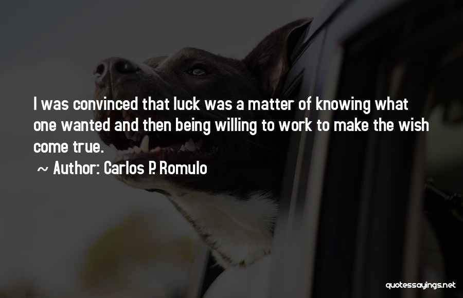 Carlos P. Romulo Quotes: I Was Convinced That Luck Was A Matter Of Knowing What One Wanted And Then Being Willing To Work To