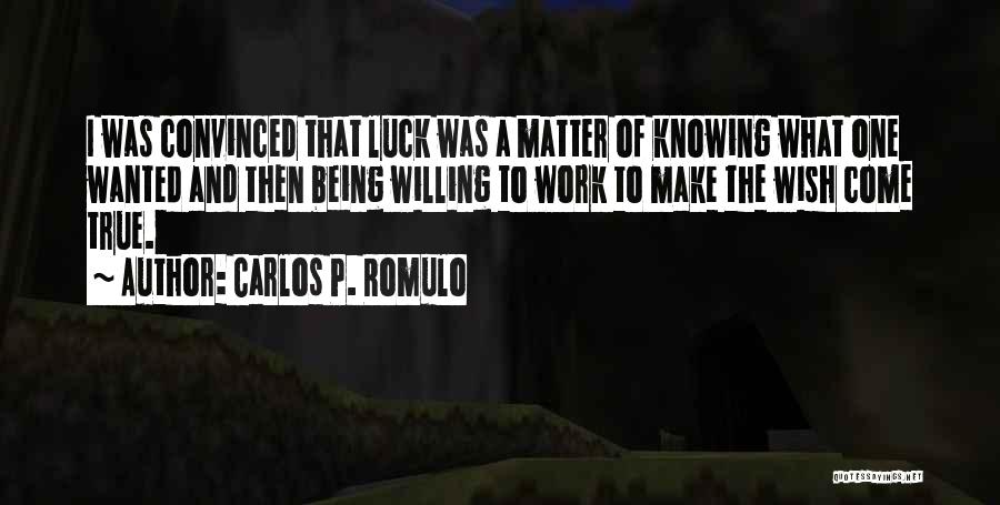 Carlos P. Romulo Quotes: I Was Convinced That Luck Was A Matter Of Knowing What One Wanted And Then Being Willing To Work To