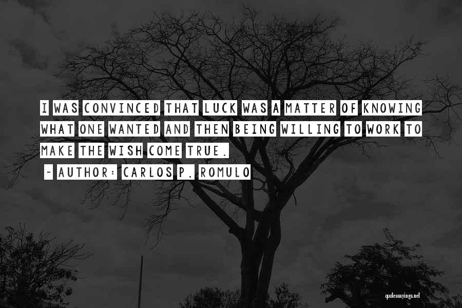 Carlos P. Romulo Quotes: I Was Convinced That Luck Was A Matter Of Knowing What One Wanted And Then Being Willing To Work To