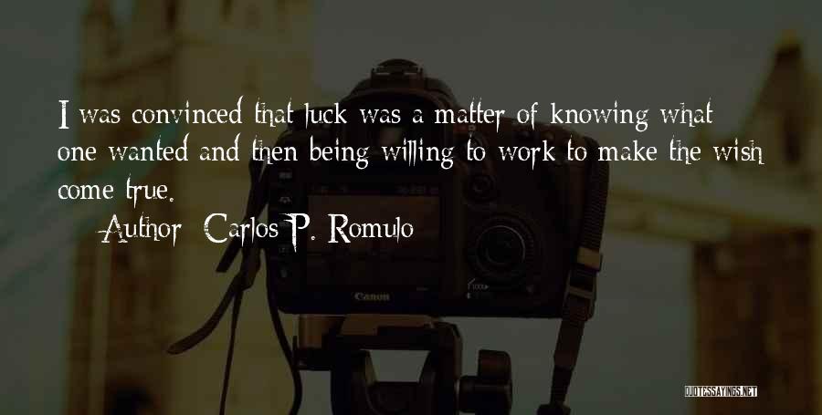 Carlos P. Romulo Quotes: I Was Convinced That Luck Was A Matter Of Knowing What One Wanted And Then Being Willing To Work To