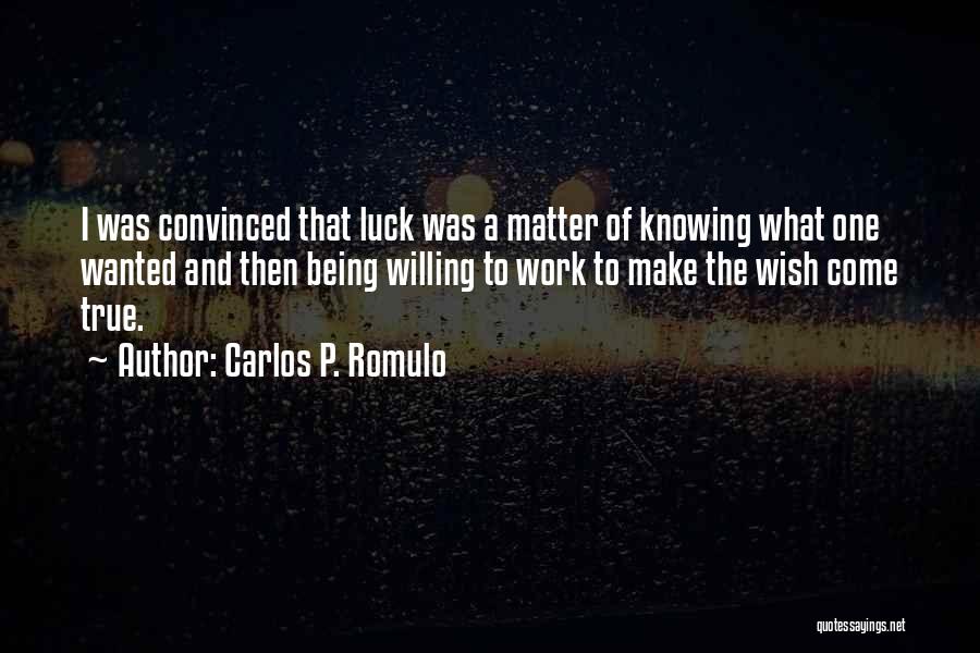 Carlos P. Romulo Quotes: I Was Convinced That Luck Was A Matter Of Knowing What One Wanted And Then Being Willing To Work To