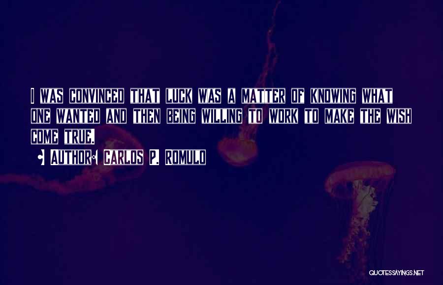 Carlos P. Romulo Quotes: I Was Convinced That Luck Was A Matter Of Knowing What One Wanted And Then Being Willing To Work To