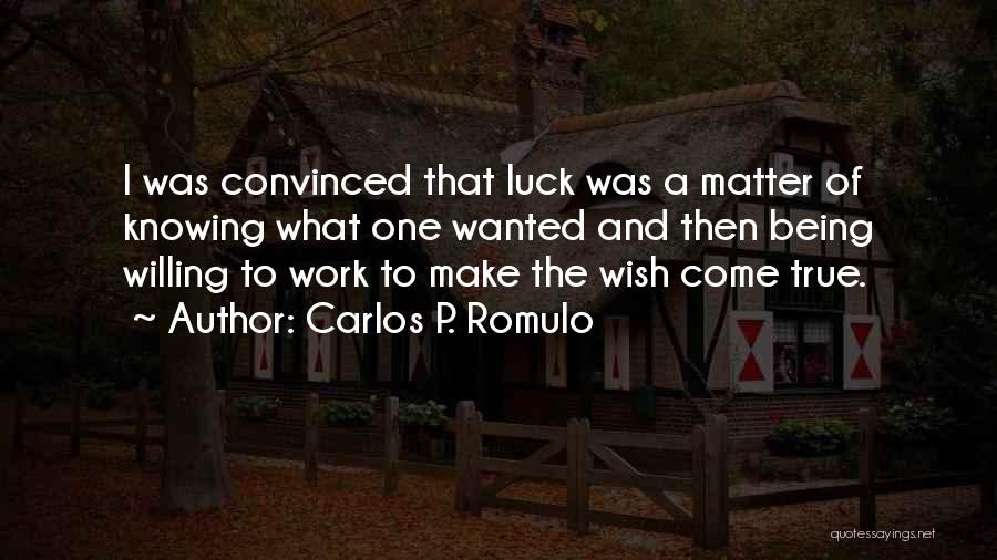 Carlos P. Romulo Quotes: I Was Convinced That Luck Was A Matter Of Knowing What One Wanted And Then Being Willing To Work To