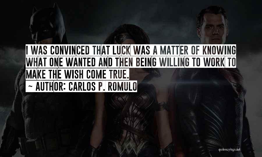 Carlos P. Romulo Quotes: I Was Convinced That Luck Was A Matter Of Knowing What One Wanted And Then Being Willing To Work To