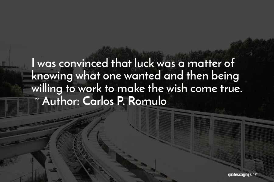 Carlos P. Romulo Quotes: I Was Convinced That Luck Was A Matter Of Knowing What One Wanted And Then Being Willing To Work To