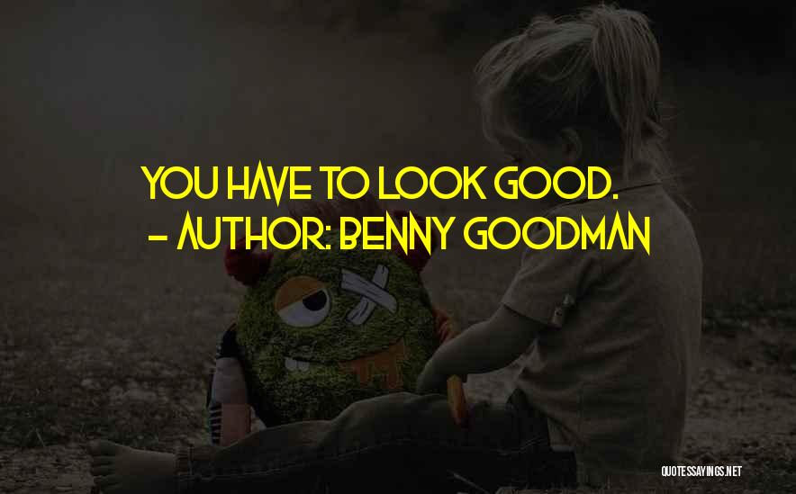 Benny Goodman Quotes: You Have To Look Good.