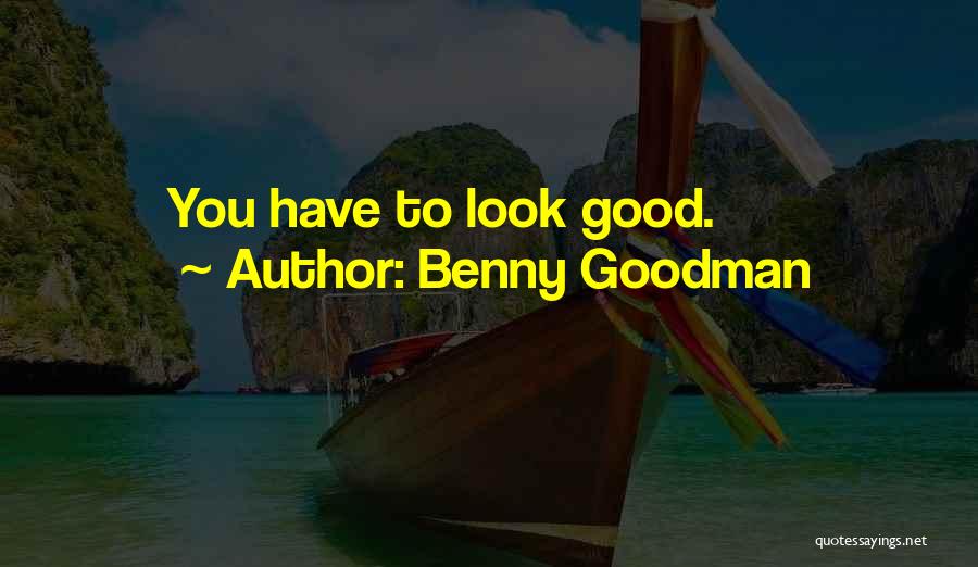 Benny Goodman Quotes: You Have To Look Good.