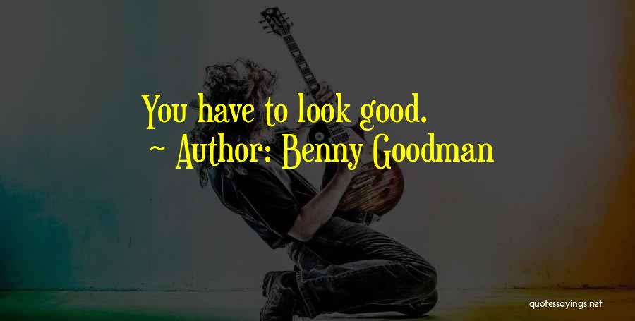 Benny Goodman Quotes: You Have To Look Good.