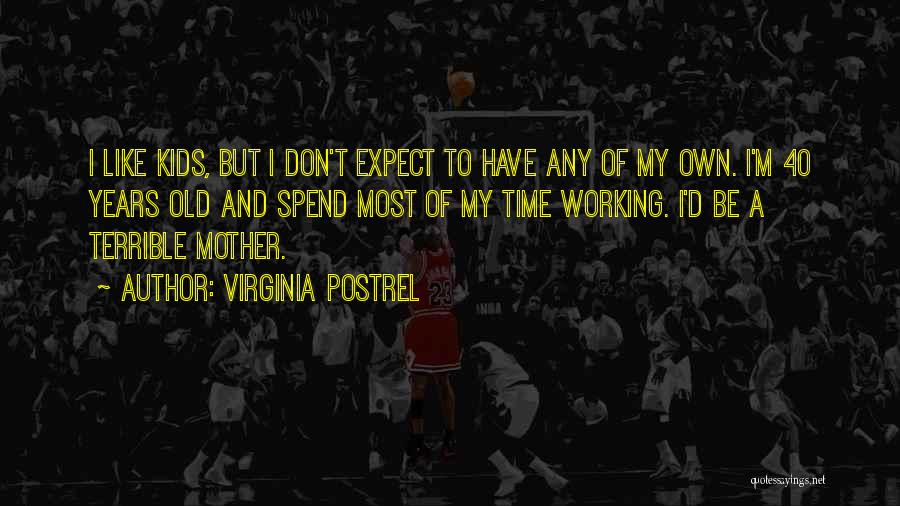 Virginia Postrel Quotes: I Like Kids, But I Don't Expect To Have Any Of My Own. I'm 40 Years Old And Spend Most