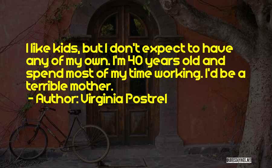 Virginia Postrel Quotes: I Like Kids, But I Don't Expect To Have Any Of My Own. I'm 40 Years Old And Spend Most