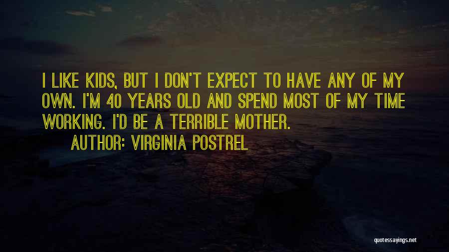 Virginia Postrel Quotes: I Like Kids, But I Don't Expect To Have Any Of My Own. I'm 40 Years Old And Spend Most
