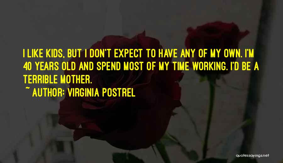 Virginia Postrel Quotes: I Like Kids, But I Don't Expect To Have Any Of My Own. I'm 40 Years Old And Spend Most