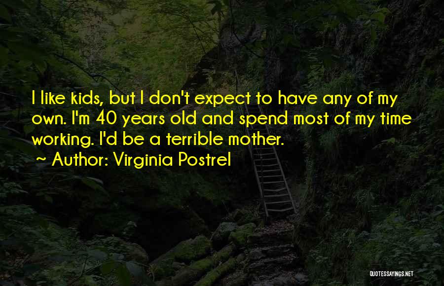 Virginia Postrel Quotes: I Like Kids, But I Don't Expect To Have Any Of My Own. I'm 40 Years Old And Spend Most