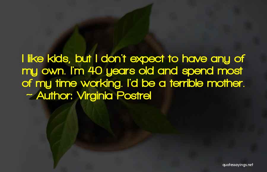 Virginia Postrel Quotes: I Like Kids, But I Don't Expect To Have Any Of My Own. I'm 40 Years Old And Spend Most