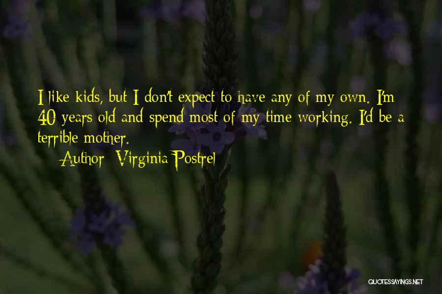 Virginia Postrel Quotes: I Like Kids, But I Don't Expect To Have Any Of My Own. I'm 40 Years Old And Spend Most