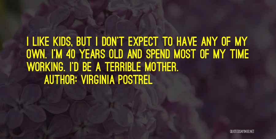 Virginia Postrel Quotes: I Like Kids, But I Don't Expect To Have Any Of My Own. I'm 40 Years Old And Spend Most