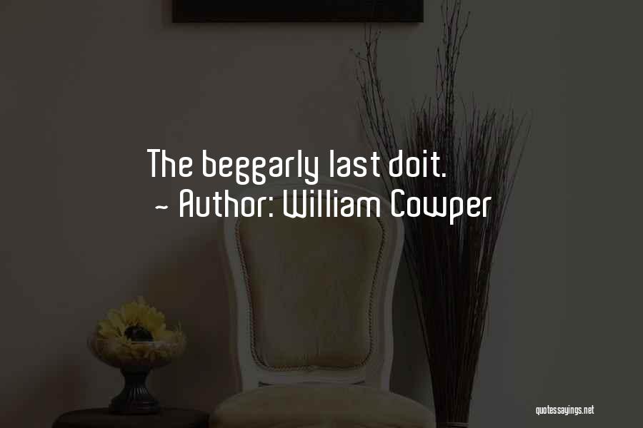 William Cowper Quotes: The Beggarly Last Doit.