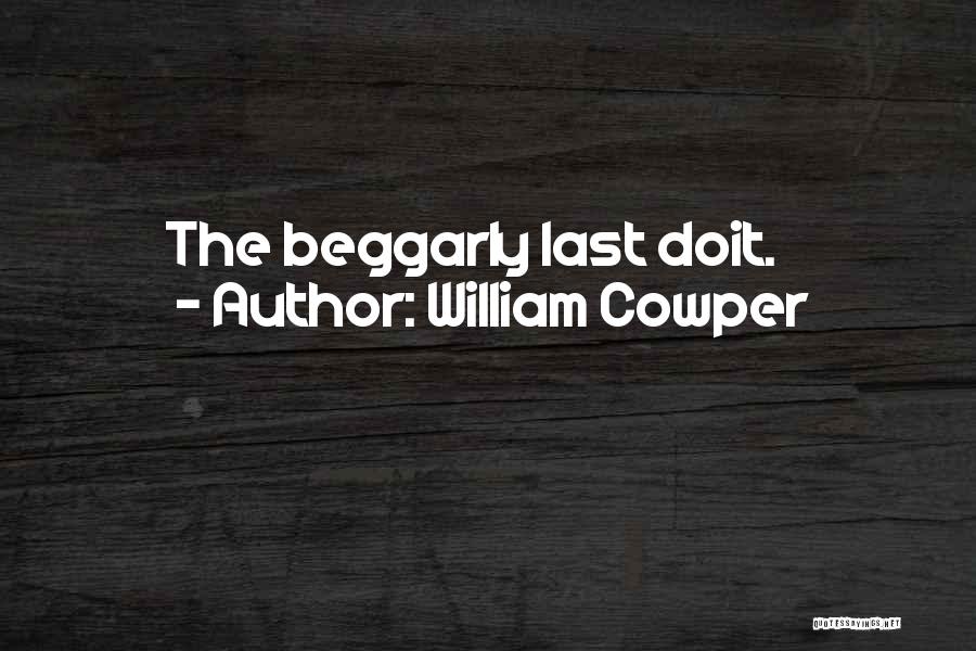William Cowper Quotes: The Beggarly Last Doit.