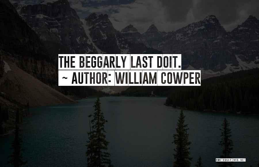 William Cowper Quotes: The Beggarly Last Doit.