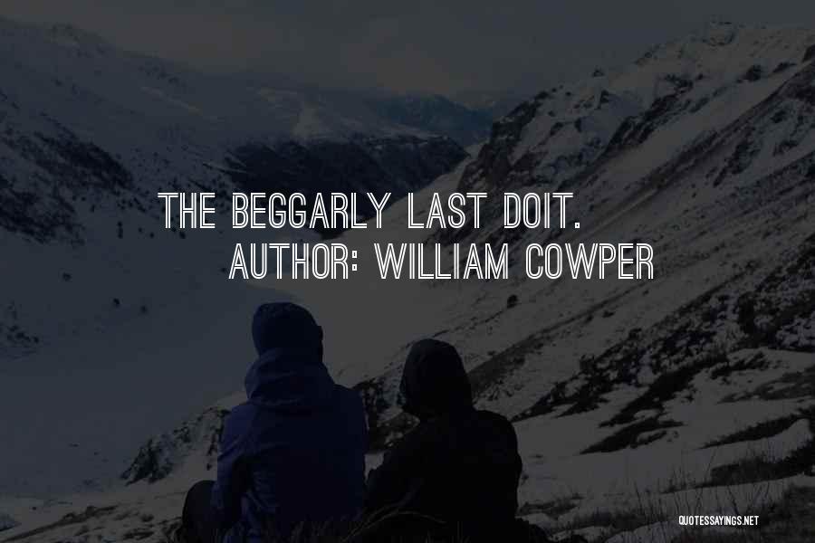 William Cowper Quotes: The Beggarly Last Doit.