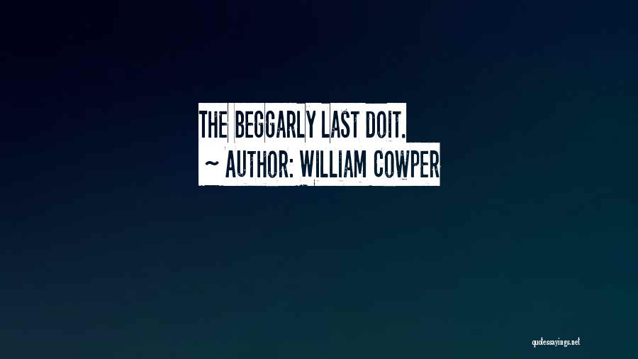 William Cowper Quotes: The Beggarly Last Doit.