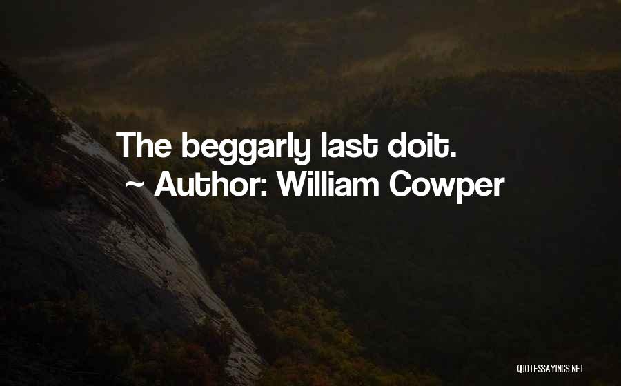 William Cowper Quotes: The Beggarly Last Doit.