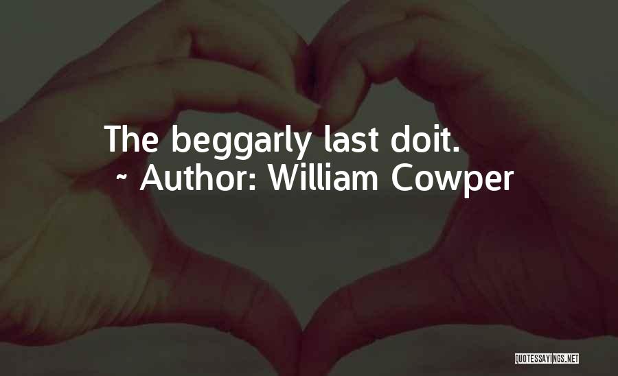William Cowper Quotes: The Beggarly Last Doit.