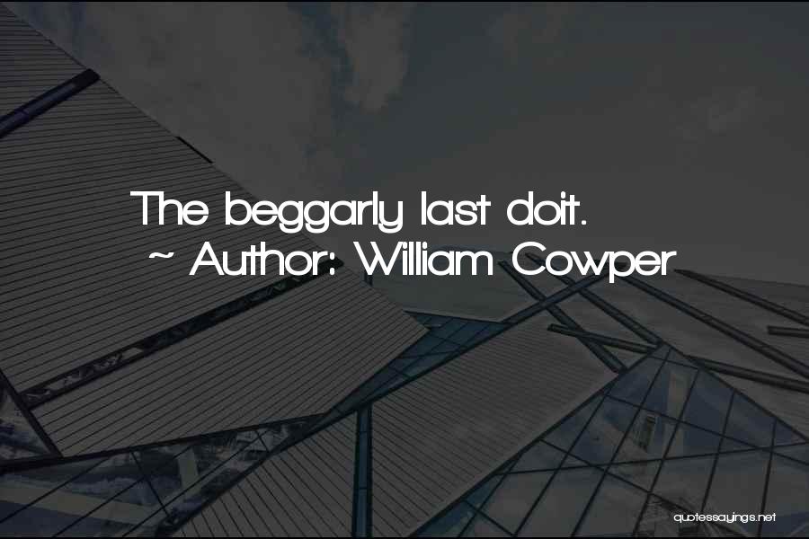 William Cowper Quotes: The Beggarly Last Doit.