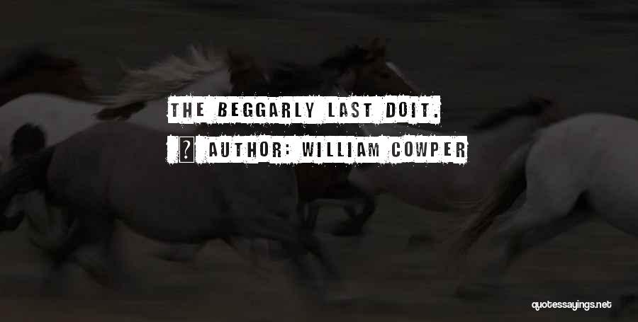 William Cowper Quotes: The Beggarly Last Doit.