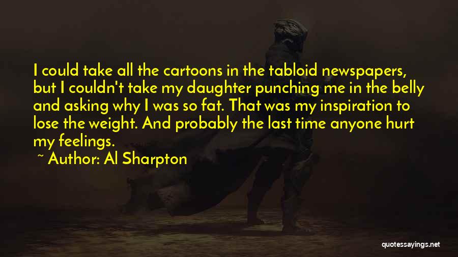 Al Sharpton Quotes: I Could Take All The Cartoons In The Tabloid Newspapers, But I Couldn't Take My Daughter Punching Me In The