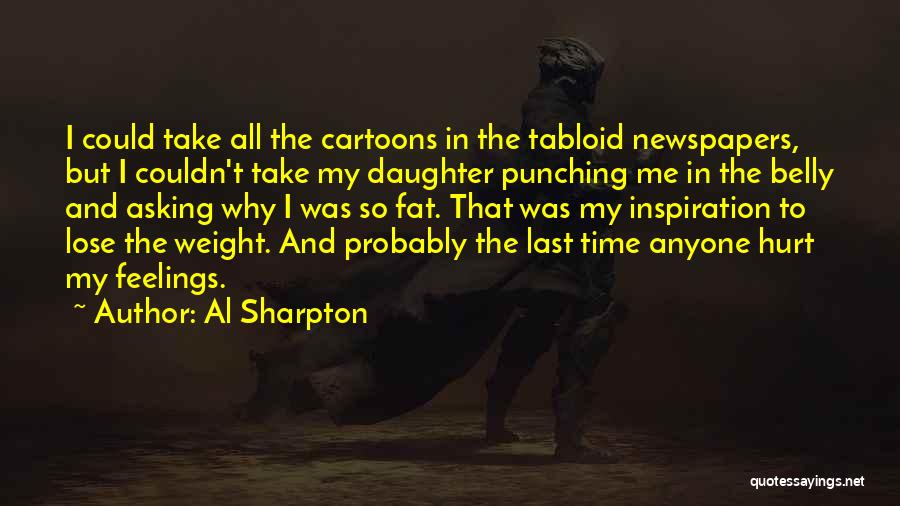 Al Sharpton Quotes: I Could Take All The Cartoons In The Tabloid Newspapers, But I Couldn't Take My Daughter Punching Me In The