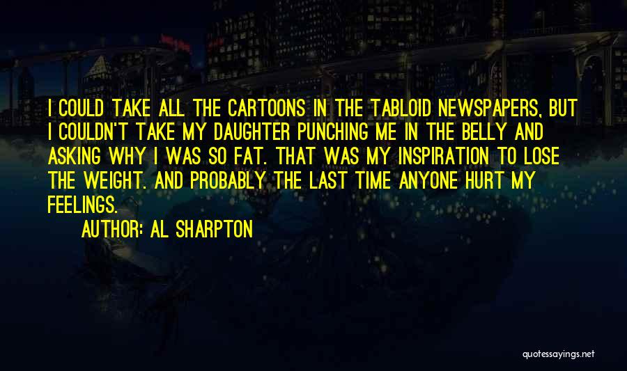 Al Sharpton Quotes: I Could Take All The Cartoons In The Tabloid Newspapers, But I Couldn't Take My Daughter Punching Me In The