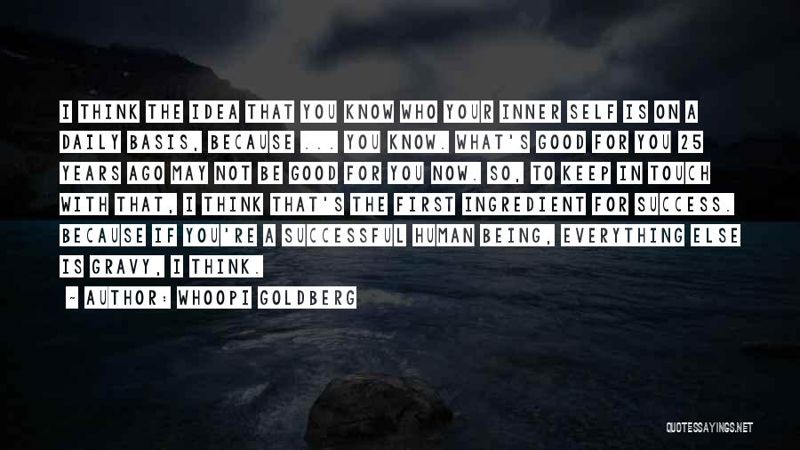 Whoopi Goldberg Quotes: I Think The Idea That You Know Who Your Inner Self Is On A Daily Basis, Because ... You Know.