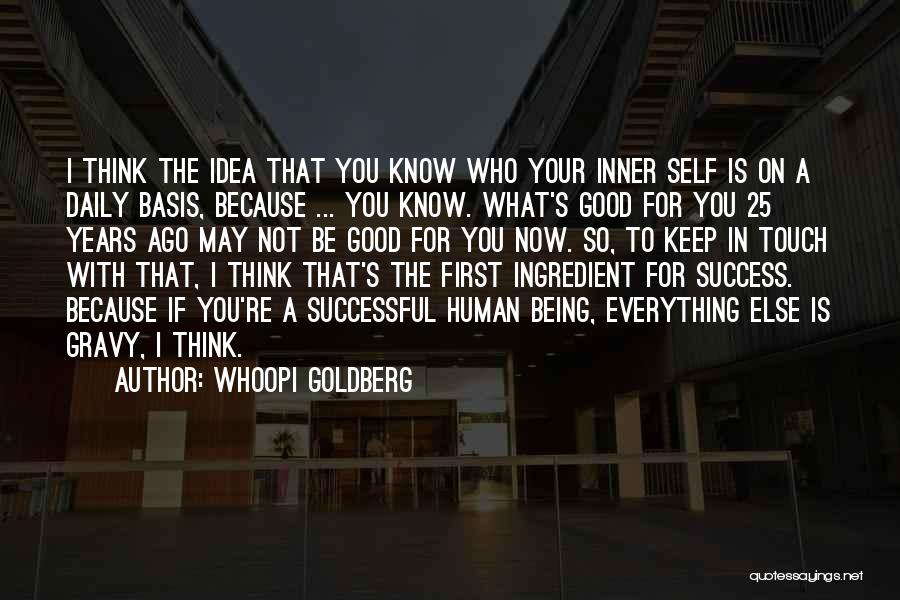 Whoopi Goldberg Quotes: I Think The Idea That You Know Who Your Inner Self Is On A Daily Basis, Because ... You Know.