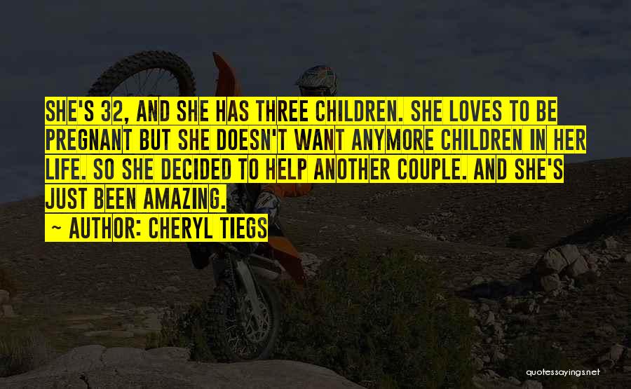 Cheryl Tiegs Quotes: She's 32, And She Has Three Children. She Loves To Be Pregnant But She Doesn't Want Anymore Children In Her