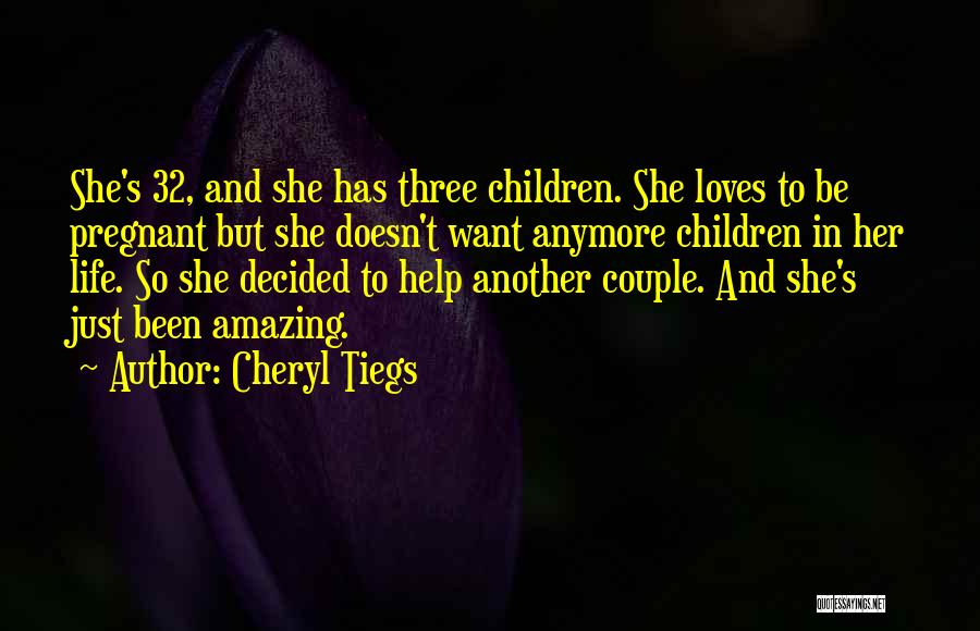 Cheryl Tiegs Quotes: She's 32, And She Has Three Children. She Loves To Be Pregnant But She Doesn't Want Anymore Children In Her