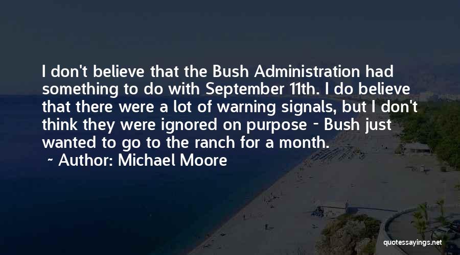 Michael Moore Quotes: I Don't Believe That The Bush Administration Had Something To Do With September 11th. I Do Believe That There Were